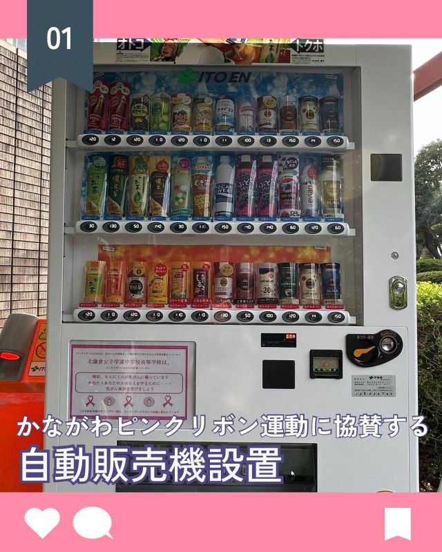 【北鎌倉女子学園　かながわピンクリボン自動販売機を設置！「ステューデントアクション」にも協力しました】
⁡
この度、本校では、乳がんの早期発見・早期治療の大切さを伝える「かながわピンクリボン運動」に協賛する、伊藤園のピンクリボン自動販売機を記念館前に設置しました。　　　　　　　　　　　　　　　　　　　　　　　この自動販売機の売上の一部は「ピンクリボンかながわ」へ寄付され、乳がん予防の啓発活動に役立てられます。飲料を購入する生徒・教職員の日常的な行動が、社会貢献につながる仕組みです。また、この自販機は、「災害救援ベンダー」として、災害時に飲料を無償で提供するライフラインの役割も担います。　　　　　　　　　　　　　　　　　　　　　　　９月27日（土）には、みどり会有志生徒が自発的に、大船駅での「かながわピンクリボン ステューデントアクション」に協力しました。啓発活動を通じて、命と健康の大切さ、そして社会の一員としての役割を学ぶ貴重な機会となりました。　　　　　　　　　　　　　　　　　　　　　　
⁡
#北鎌倉女子学園
#Kitakamakuragirls’school
#Kitakamakura
#北鎌倉　
#キタカマ
#神奈川県
#女子校
#私立学校
#中学校
#highschool
#juniorhighschool
#伊藤園
#かながわピンクリボン